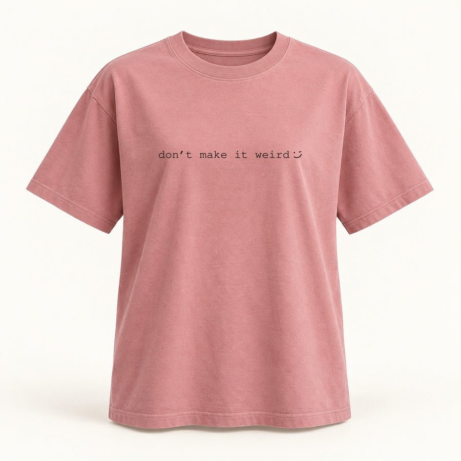 The Daily Foolery dont-make-it-weird T-shirt in dusty-rose