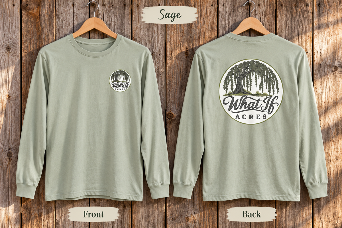 What If Acres Willow Tree Sage long sleeve, small front chest logo and large back logo.